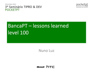 BancaPT – lessonslearnedlevel 100 Nuno Luz 