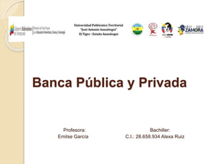 Banca Pública y Privada
Profesora: Bachiller:
Emilse García C.I.: 28.658.934 Alexa Ruiz
 