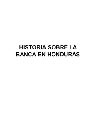 HISTORIA SOBRE LA
BANCA EN HONDURAS
 