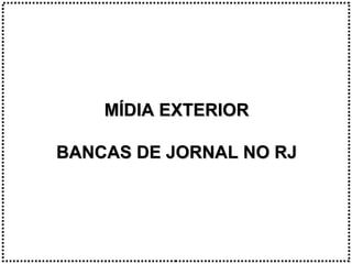 MÍDIA EXTERIOR BANCAS DE JORNAL NO RJ 
