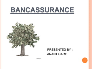 BANCASSURANCE

PRESENTED BY :ANANT GARG

 