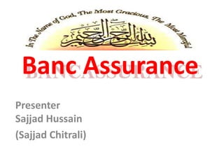 Banc Assurance
Presenter
Sajjad Hussain
(Sajjad Chitrali)
 