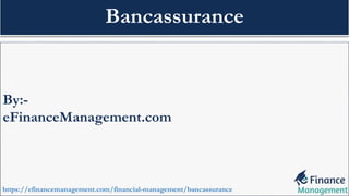Bancassurance
By:-
eFinanceManagement.com
https://efinancemanagement.com/financial-management/bancassurance
 