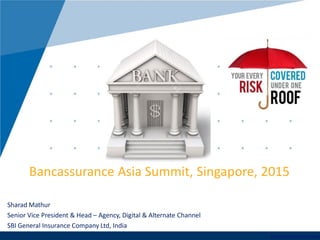 www.company.com
Bancassurance Asia Summit, Singapore, 2015
Sharad Mathur
Senior Vice President & Head – Agency, Digital & Alternate Channel
SBI General Insurance Company Ltd, India
 