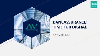 BANCASSURANCE:
TIME FOR DIGITAL
ARTIVATIC.AI
 