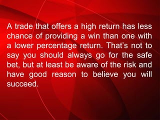 A trade that offers a high return has less chance of providing a win than one with a lower percentage return. That’s not t...
