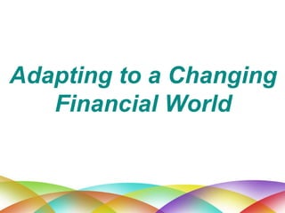 Adapting to a Changing Financial World 