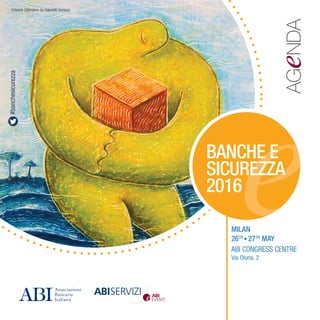 AGeNDA
BANCHE E
SICUREZZA
2016
Artwork Difensore by Gabriele Genova
MILAN
26TH
• 27TH
MAY
ABI CONGRESS CENTRE
Via Olona, 2
#banchesicurezza
 