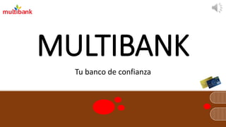 MULTIBANK 
Tu banco de confianza  
