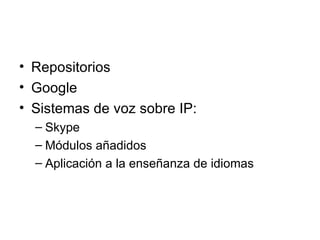 Repositorios Google Sistemas de voz sobre IP: Skype Módulos añadidos Aplicación a la enseñanza de idiomas