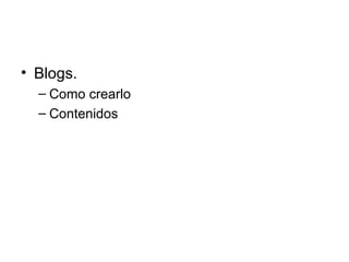 Blogs. Como crearlo Contenidos