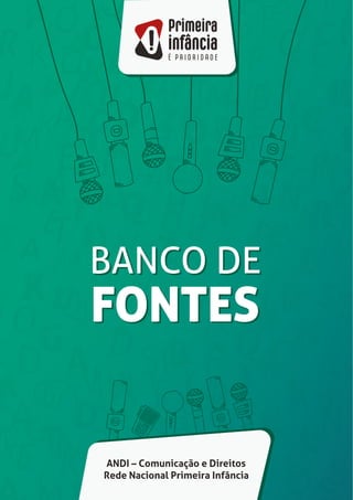 BANCO DE
FONTES
BANCO DE
FONTES
ANDI – Comunicação e Direitos
Rede Nacional Primeira Infância
 