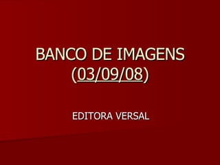 BANCO DE IMAGENS ( 03/09/08 ) EDITORA VERSAL 