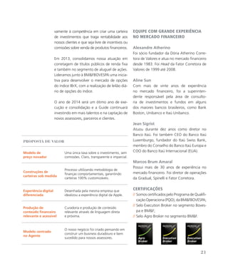 vamente à competência em criar uma carteira
de investimentos que traga rentabilidade aos
nossos clientes e que seja livre de incentivos ou
comissões sobre venda de produtos financeiros.
Em 2013, consolidamos nossa atuação em
corretagem de títulos públicos de renda fixa
e também no segmento de aluguel de ações.
Lideramos junto à BMFBOVESPA uma inicia-
tiva para desenvolver o mercado de opções
do índice IBrX, com a realização de leilão diá-
rio de opções do índice.
O ano de 2014 será um ótimo ano de exe-
cução e consolidação e a Guide continuará
investindo em mais talentos e na captação de
novos assessores, parceiros e clientes.
Equipe com grande experiência
no mercado financeiro
Alexandre Atherino
Foi sócio fundador da Dória Atherino Corre-
tora de Valores e atua no mercado financeiro
desde 1983. Foi Head da Fator Corretora de
Valores de 1999 até 2008.
Aline Sun
Com mais de vinte anos de experiência
no mercado financeiro, foi a superinten-
dente responsável pela área de consulto-
ria de investimentos e fundos em alguns
dos maiores bancos brasileiros, como Bank
Boston, Unibanco e Itaú Unibanco.
Jean Sigrist
Atuou durante dez anos como diretor no
Banco Itaú. Foi também CEO do Banco Itaú
Luxemburgo, fundador do Itaú Swiss Bank,
membro do Conselho do Banco Itaú Europa e
COO do Banco Itaú Internacional (EUA).
Marcos Brum Amaral
Possui mais de 30 anos de experiência no
mercado financeiro. Foi diretor de operações
da Gradual, Spinelli e Fator Corretora.
Certificações
// Somos certificados pelo Programa de Qualifi-
cação Operaciona (PQO), da BMFBOVESPA;
// Selo Execution Broker no segmento Boves-
pa e BMF;
// Selo Agro Broker no segmento BMF.
Proposta de Valor
Modelo de
preço novador
Uma única taxa sobre o investimento, sem
comissões. Claro, transparente e imparcial.
Construções de
carteiras sob medida
Processo ultilizando metodologia de
finanças comportamentais, garantindo
carteiras 100% customizáveis.
Experiência digital
diferenciada
Desenhada pela mesma empresa que
idealizou a experiência digital da Apple.
Produção de
conteúdo financeiro
relevante e acessível
Curadoria e produção de conteúdo
relevante através de linguagem direta
e próxima.
Modelo centrado
no Agente
O nosso negócio foi criado pensando em
construir um business duradouro e bem
sucedido para nossos assessores.
21
 