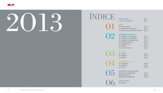 visão e valores Pág. 4
carta da presidência Pág. 6
perfil
01.1 NOSSA HISTÓRIA Pág. 10
01.2 MOVIMENTOS ESTRATÉGICOS Pág. 14
01.3 NOVOS CAPITULOS DA NOSSA HISTÓRIA Pág. 18
governança corporativa
02.1 DIRETRIZES DE GOVERNANÇA Pág. 24
02.2 ESTRUTURA DE GOVERNANÇA Pág. 25
02.3 CONSELHO DE ADMINISTRAÇÃO Pág. 26
02.4 DIRETORIA EXECUTIVA Pág. 32
02.5 CONSELHO FISCAL Pág. 34
02.6 COMITÊS Pág. 35
02.7 GESTÃO DE RISCOS Pág. 39
estratégia
03.1 CLIENTES Pág. 44
03.2 PRODUTOS Pág. 45
03.3 PESSOAS Pág. 46
dimensões sustentáveis
04.1 ECONÔMICA Pág. 54
04.2 AMBIENTAL Pág. 69
04.3 SOCIAL Pág. 70
informações complementares
POLÍTICA DE SUSTENTABILIDADE Pág. 74
ÍNDICE REMISSIVO GRI Pág. 80
INFORMAÇÕES CORPORATIVAS Pág. 86
demonstrações
financeiras
2O13 ínDICe
O1
O2
O3
O4
O5
O6
RELATÓRIO ANUAL E DE SUSTENTABILIDADE 20132 3
 