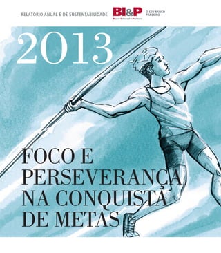 FOCO e
perSeVerança
na COnQuISTa
De MeTaS
2O13
relatÓrio anual e de sustentabilidade
 