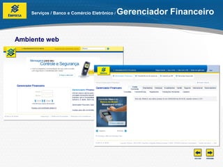 Serviços / Banco e Comércio Eletrônico /   Gerenciador Financeiro


Ambiente web
 