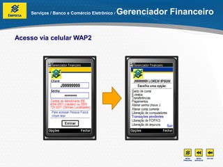 Serviços / Banco e Comércio Eletrônico /   Gerenciador Financeiro

Acesso via celular WAP2
 