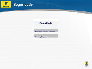 Seguridade




                  Seguridade


             Brasilprev Pequena Empresa


             Ourocap Empresa
 