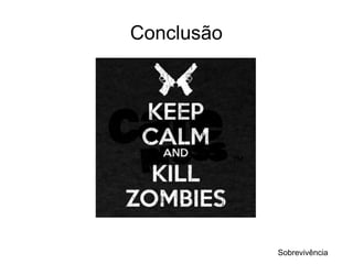 Conclusão




            Sobrevivência
 