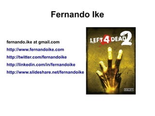 Fernando Ike


fernando.ike at gmail.com
http://www.fernandoike.com
http://twitter.com/fernandoike
http://linkedin.com/in/fernandoike
http://www.slideshare.net/fernandoike
 