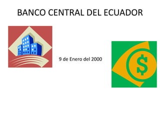 BANCO CENTRAL DEL ECUADOR
9 de Enero del 2000
 