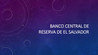 BANCO CENTRAL DE
RESERVA DE EL SALVADOR
 