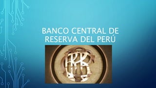 BANCO CENTRAL DE
RESERVA DEL PERÚ
 