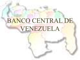 BANCO CENTRAL DE
VENEZUELA
 