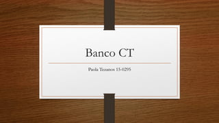 Banco CT
Paola Tezanos 15-0295
 
