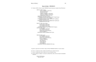 Banco de Dados I 145
Banco de Dados - CIRURGICO
45. Construir o DER, do banco de dados CIRÚRGICO, que deu origem aos comandos Create Table abaixo:
CREATE TABLE Cirurgia
(Número NUMBER (5) NOT NULL,
Data DATE NOT NULL,
Ocorrencias Char (50),
CpfMedico NUMBER (11) NOT NULL,
CpfPaciente NUMBER (11) NOT NULL,
CodigoCirurgia CHAR(3) NOT NULL,
CONSTRAINT PrkCirurgia (Número),
CONSTRAINT FrkTipoCirurgia FOREIGN KEY (CodigoCirurgia)
REFERENCES Tipo_Cirurgia (Codigo),
CONSTRAINT FrkMedicoCirurgia FOREIGN KEY (CpfMedico)
REFERENCES Medico (Cpf),
CONSTRAINT FrkPacienteCirurgia FOREIGN KEY (CpfPaciente)
REFERENCES Paciente (Cpf))
CREATE TABLE Tipo_Cirurgia
(Codigo CHAR (3) NOT NULL,
Nome CHAR (30) NOT NULL,
Peço NUMBER (8) NOT NULL,
CONSTRAINT PrkTipoCirurgia PRIMARY KEY (Codigo));
CREATE TABEL Medico
(Cpf NUMBER(11) NOT NULL,
Nome CHAR(30) NOT NULL,
DataNascimento DATE NOT NULL,
Telefone NUMBER (7),
CONSTRAINT PrkMedico PRIMARY KEY (Cpf));
CREATE TABEL Paciente
(Cpf NUMBER(11) NOT NULL,
Nome CHAR(30) NOT NULL,
DataNascimento DATE NOT NULL,
Telefone NUMBER (7),
Logradouro CHAR (30),
Setor CHAR (20),
Cidade CHAR (20),
Estado CHAR (2),
Cep NUMBER (8),
CONSTRAINT PrkPaciente PRIMARY KEY (Cpf));
As questões a seguir têm como referência o Banco de Dados CIRURGICO definido no exercício anterior.
46. Escreva o comando para incluir o atributo TempoDeDuração na tabela Cirurgia do.
47. Escreva o comando para excluir o atributo Ocorrencias da tabela Cirurgia..
48. Em que condição ou condições a execução do comando Delete, abaixo, não fere restrições de integridade
referencial.
DELETE FROM Medico
Where Cpf > 500;
 