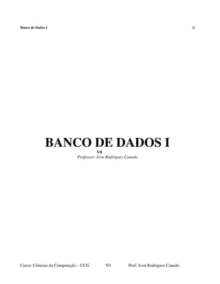 Banco de Dados I

0

BANCO DE DADOS I
V0
Professor: Ivon Rodrigues Canedo

Curso: Ciências da Computação – UCG

V0

Prof: Ivon Rodrigues Canedo

 