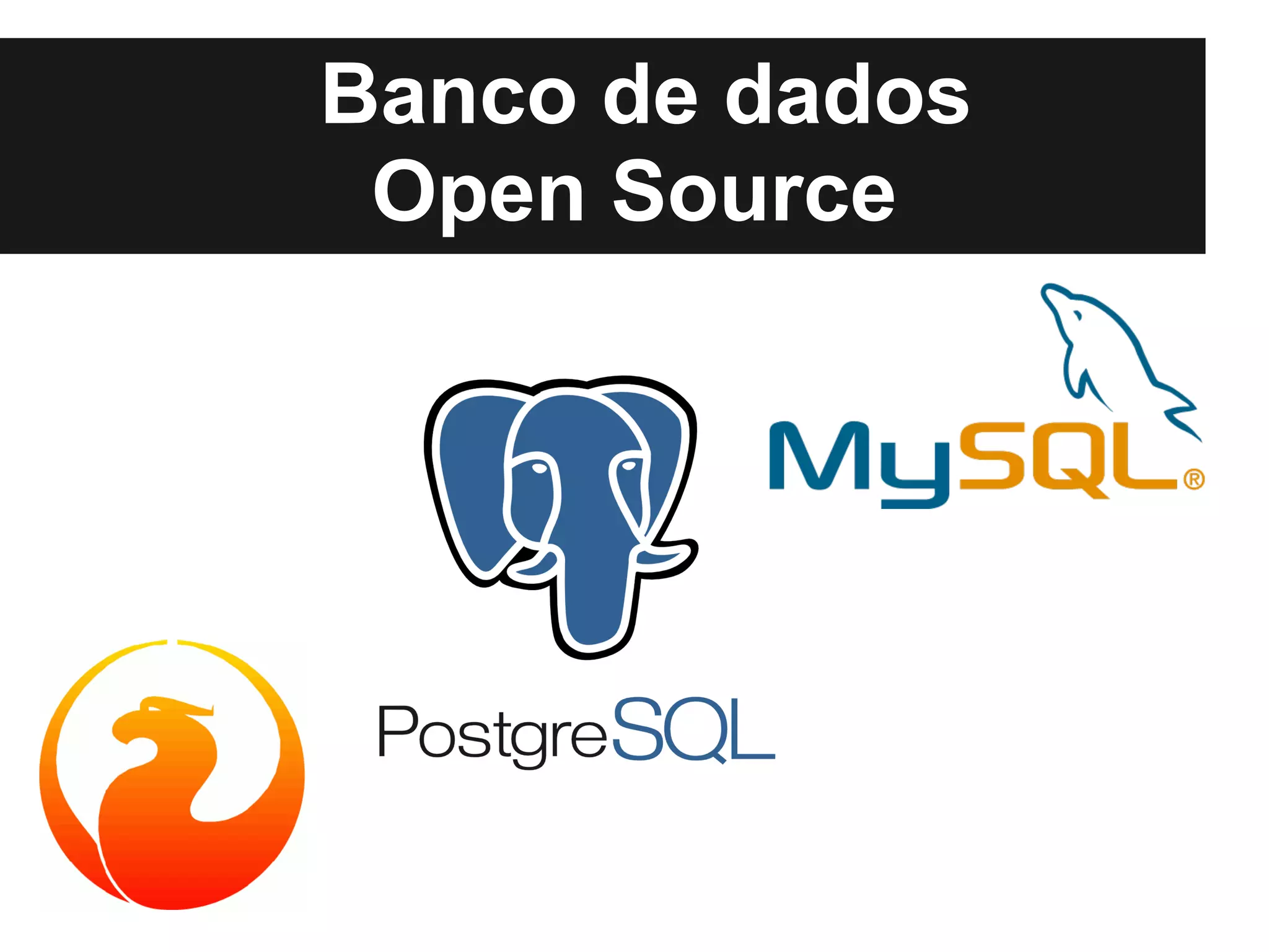 Banco de dados
 Open Source
 