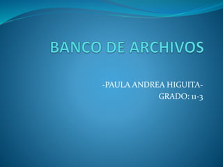 -PAULA ANDREA HIGUITA-GRADO: 
11-3 
 
