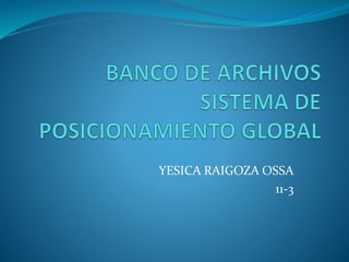 YESICA RAIGOZA OSSA 
11-3 
 