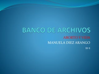 ABORTO Y VIDA 
MANUELA DIEZ ARANGO 
11-1 
 