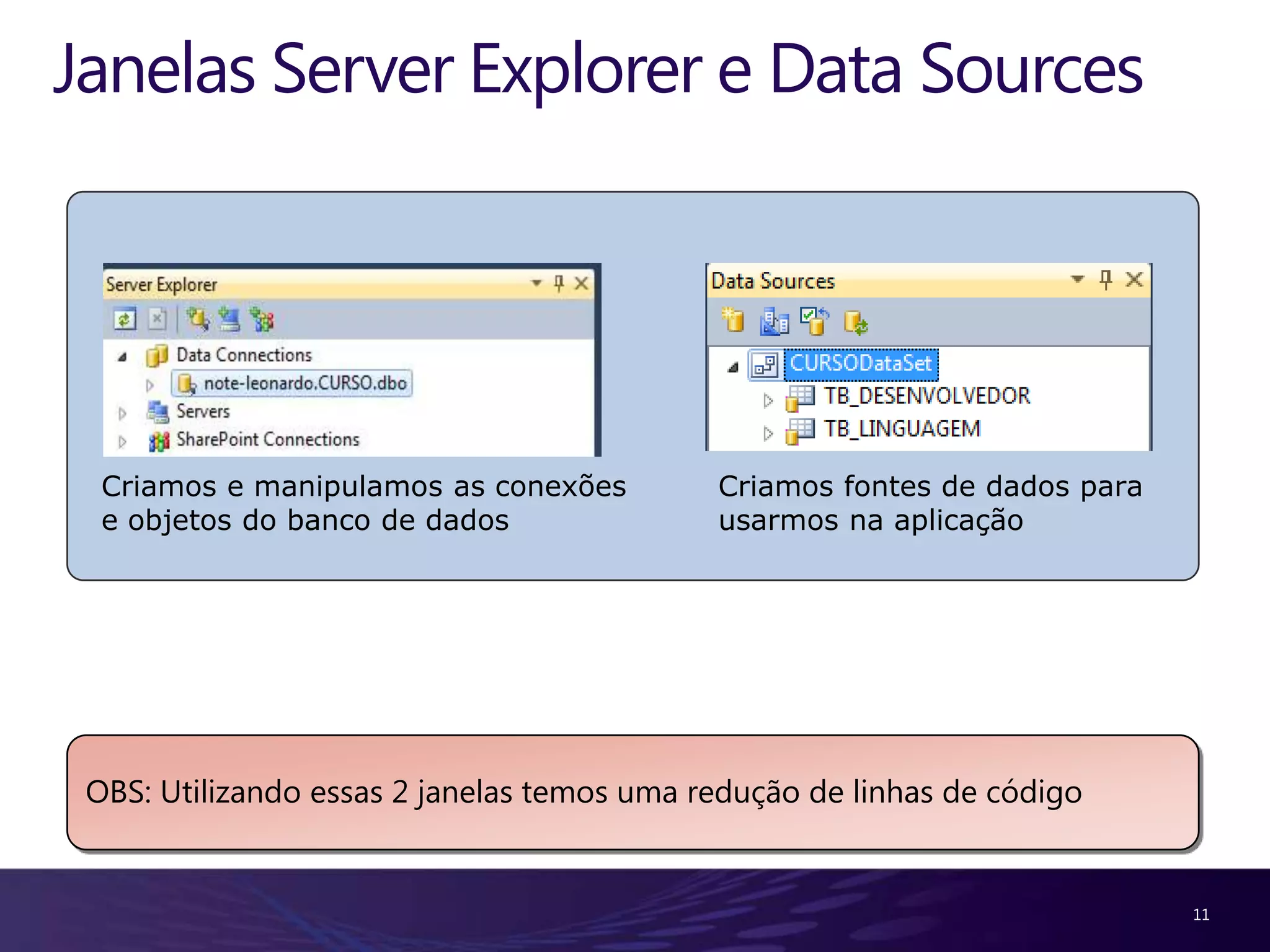 Demonstração8Conhecendoa Janela Server Explorer1AdicionandoumaConexão com a Base (Curso) (ExplicarPasso a Passo)2Criando as Tabelas (Linguagem, Desenvolvedor) (ExplicarPasso a Passo)3Inserindo/VisualizandoosRegistrosnasTabelas4Visualizando a Estrutura das Tabelas5Mostrar a Base dentro do Server Explorer e SSMS6