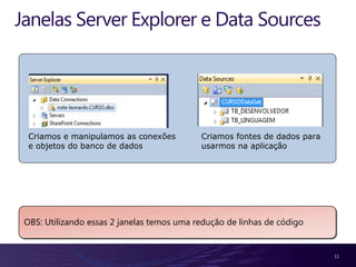 Demonstração8Conhecendoa Janela Server Explorer1AdicionandoumaConexão com a Base (Curso) (ExplicarPasso a Passo)2Criando as Tabelas (Linguagem, Desenvolvedor) (ExplicarPasso a Passo)3Inserindo/VisualizandoosRegistrosnasTabelas4Visualizando a Estrutura das Tabelas5Mostrar a Base dentro do Server Explorer e SSMS6