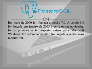 a versão 7.0. A versão 8.0
Em maio de 2000 foi liberada
foi lançada em janeiro de 2005 e entre outras novidades,
foi a primeira a ter suporte nativo para Microsoft
Windows. Em setembro de 2010 foi lançada a versão mais
recente: 9.0.
 