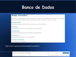 Banco de Dados




http://www.mysql.com/downloads/connector/




                                            Cleber @ Tavares Junior .com
 
