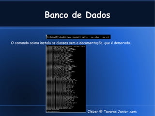 Banco de Dados


O comando acima instala as classes sem a documentação, que é demorada…




                                            Cleber @ Tavares Junior .com
 