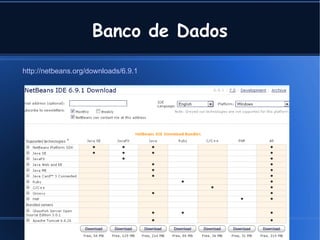 Banco de Dados

http://netbeans.org/downloads/6.9.1




                                      Cleber @ Tavares Junior .com
 