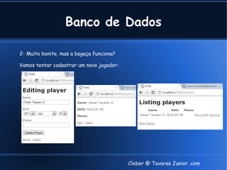 Banco de Dados

2- Muito bonito, mas a bagaça funciona?

Vamos tentar cadastrar um novo jogador:




                                          Cleber @ Tavares Junior .com
 