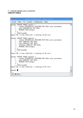 7 – Criando tabelas com o comando :
CREATE TABLE




                                      26
 
