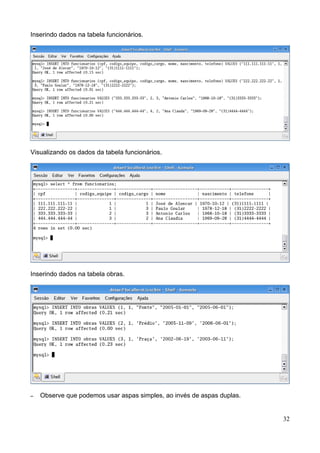 Inserindo dados na tabela funcionários.




Visualizando os dados da tabela funcionários.




Inserindo dados na tabela obras.




–   Observe que podemos usar aspas simples, ao invés de aspas duplas.


                                                                        32
 