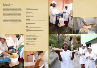 Público-alvo
Turistas e comunidade em geral
Local
Sede do grupo
Duração da atividade
45 minutos
Tamanho dos grupos
5 a 10 pessoas
Frequência
Duas vezes por semana (segundas e quartas, das
14h às 17h)
Antecedência da reserva
7 dias
Inclui
Chá com biscoitos e brindes do grupo
Não inclui
Sabões artesanais para venda (em barra e em
pasta)
Contato
Maria Solene dos Santos
81 3304.2616 / 3269.5406 / 9258.9112
Rua Maratá, 64 – Mangabeira
CEP 52110-340 – Recife/PE
solenems@hotmail.com
Roteiro
Conhecendo o território
Preço (clique para consultar tabela)
Senhoras do bem
Sabão Ecobem
A história das Senhoras do Bem é um exemplo
de empreendedorismo na Bomba do Hemetério.
Criadoras do grupo fabricante do Sabão Ecobem,
elas relatam curiosidades do passado e do
presente, além do processo produtivo do sabão
feito a partir de óleo de cozinha usado. No final
da atividade, muita poesia com chá e biscoitos,
e exposição do produto (em barra e em pasta).
Formado por donas de casa, o grupo Senhoras
do Bem recebe turistas na sua fábrica de sabão
para visitação, que ocorre duas vezes por semana
(às segundas e quartas), das 14 às 17 horas.
37
 