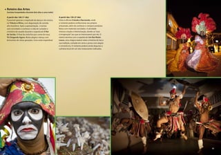 Roteiro das Artes
(turistas hospedados durante dois dias e uma noite)
A partir das 16h (1º dia)
É possível apreciar a negritude da dança e da música
no Tributo à África, com degustação de comida
afro-brasileira. Após a apresentação, o turista
será convidado a conhecer a vida de Lampião e
a história do xaxado durante o espetáculo O Rei
do Sertão. O final da visita fica por conta da troça
Tô Chegando Agora. Muita alegria e dança com
brincantes de várias gerações. Uma noite imperdível.
A partir das 15h (2º dia)
Visita à oficina Criando e Recriando, onde
o visitante poderá confeccionar seu próprio
artesanato, além de conhecer e comprar produtos
feitos com materiais reciclados. A atividade
mistura criação e interiorização, dando-se“asas
à imaginação”aos que se interessarem por ela. O
roteiro termina com o espetáculo Um Boi Muito
Louco, uma mágica teatral sobre a história do boi e
sua tradição, contada em verso e prosa com alegria
e irreverência. O visitante poderá ainda degustar a
culinária local em um dos restaurantes indicados.
55
 