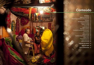 Conteúdo
	Atividades	11
	 Alegria do samba de raiz	 12
	 Bailando com as senhoras e senhores da Corte	 14
	 Bombaguá	16
	 Brincando com o Boi Mimoso 	 18
	 Cortejo do Boi Malabá 	 20
	 Criando e recriando	 22
	 Emoções afro	 24
	 História brilhante	 26
	 Muito brilho e tambores	 28
	 O encontro do maracatu e do sítio sagrado	 30
	 O rei do Sertão	 32
	 Riscos e rabiscos	 34
	 Senhoras do bem	 36
	 Sete flechas de pura alegria e paixão	 38
	 Tributo à África	 40
	 Troça com bolo de bacia	 42
	 Um boi muito louco	 44
	 Vivências do terreiro	 46
	 Sugestões de roteiros	 49
	 Mapa da região	 60
	 Bares e restaurantes	 63
7
 