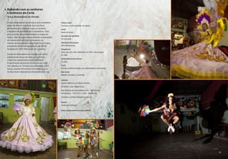 Bailando com as senhoras
e senhores da Corte
Troça Abanadores do Arruda
A troça Abanadores do Arruda é uma verdadeira
prova de amor à cultura de raiz e ao frevo
pernambucano. Não por acaso, os cenários
e figurinos da atividade são convidativos. Tudo
para o turista entrar literalmente na magia da
dança. Não há quem resista às belas composições
do mestre do frevo José Constantino, ou
mesmo ao entusiasmo e alegria de Dona Auzira,
presidente da famosa agremiação do Recife,
fundada em 1934. Palavra de reis e rainhas.
A sede do Abanadores do Arruda é um típico
ambiente de dança de salão, com cenários
e figurinos apropriados para a atividade.
A agremiação apresenta-se uma vez por mês
(ora sábados, às 19 horas; ora domingos, às 16
horas), durante 45 minutos. De lembrança, os
turistas levam abanadores artesanais para casa.
Público-alvo
Turistas e comunidade em geral
Local
Sede da troça
Duração da atividade
45 minutos 
Tamanho dos grupos
20 a 40 pessoas
Frequência
Uma vez por mês (sábados, às 19h; e domingos,
às 16h)
Antecedência da reserva
15 dias
Inclui
Brinde confeccionado com abanadores artesanais
Não inclui
Bebida alcoólica e comida
Contato
Auzira Dantas e Cristiana Santos
81 8704.1228 / 8604.5525
Rua Bomba do Hemetério, 234 – Bomba do
Hemetério – CEP 52111-070 – Recife/PE
cristiana_santos25@yahoo.com.br
Roteiro
Cultura e tradição
Preço (clique para consultar tabela)
15
 