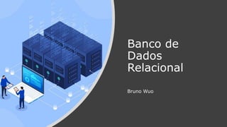 Banco de
Dados
Relacional
Bruno Wuo
 